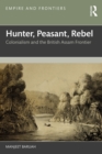 Hunter, Peasant, Rebel : Colonialism and the British Assam Frontier - eBook