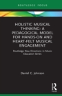 Holistic Musical Thinking: A Pedagogical Model for Hands-On and Heart-Felt Musical Engagement : Routledge New Directions in Music Education Series - eBook