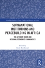 Supranational Institutions and Peacebuilding in Africa : The African Union and Regional Economic Communities - eBook