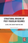 Structural Origins of Post-Yugoslav Regimes : Elites, Civil Society and the State - eBook