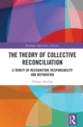 The Theory of Collective Reconciliation : A Trinity of Recognition, Responsibility and Reparation - eBook