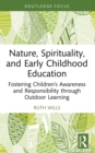 Nature, Spirituality, and Early Childhood Education : Fostering Children's Awareness and Responsibility through Outdoor Learning - eBook