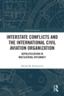 Interstate Conflicts and the International Civil Aviation Organization : Depoliticization in Multilateral Diplomacy - eBook