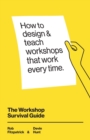 The Workshop Survival Guide : How to design and teach educational workshops that work every time - Book