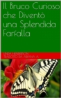 Il Bruco Curioso che Divento una Splendida Farfalla - eBook