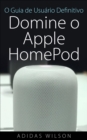 O Guia de Usuario Definitivo: Domine o Apple HomePod - eBook