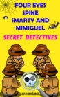 Four Eyes, Spike, Smarty, and Mimiguel. Secret Detectives - eBook