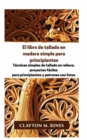 El libro de tallado en madera simple para principiantes : Tecnicas simples de tallado en relieve, proyectos faciles para principiantes y patrones con fotos - eBook