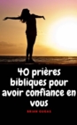 40 prieres bibliques pour avoir confiance en vous - eBook