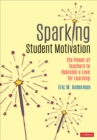 Sparking Student Motivation : The Power of Teachers to Rekindle a Love for Learning - Book