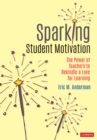 Sparking Student Motivation : The Power of Teachers to Rekindle a Love for Learning - eBook