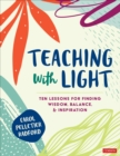 Teaching With Light : Ten Lessons for Finding Wisdom, Balance, and Inspiration - Book