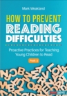 How to Prevent Reading Difficulties, Grades PreK-3 : Proactive Practices for Teaching Young Children to Read - Book