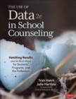The Use of Data in School Counseling : Hatching Results (and So Much More) for Students, Programs, and the Profession - Book