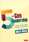 5-Gen Leadership : Leading 5 Generations in Schools in the 2020s - Book