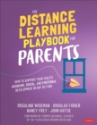 The Distance Learning Playbook for Parents : How to Support Your Child's Academic, Social, and Emotional Development in Any Setting - Book