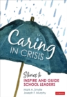 Caring in Crisis : Stories to Inspire and Guide School Leaders - Book