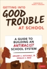 Getting Into Good Trouble at School : A Guide to Building an Antiracist School System - Book