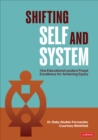 Shifting Self and System : How Educational Leaders Propel Excellence for Achieving Equity - eBook