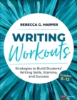 Writing Workouts, Grades 6-12 : Strategies to Build Students’ Writing Skills, Stamina, and Success - eBook