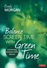Balance Screen Time With Green Time : Connecting Students With Nature - eBook