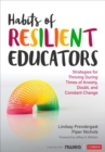 Habits of Resilient Educators : Strategies for Thriving During Times of Anxiety, Doubt, and Constant Change - Book