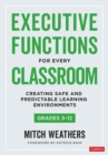 Executive Functions for Every Classroom, Grades 3-12 : Creating Safe and Predictable Learning Environments - eBook