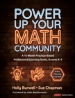 Power Up Your Math Community : A 10-Month Practice-Based Professional Learning Guide, Grades K-5 - Book