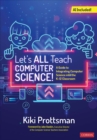 Let's All Teach Computer Science! : A Guide to Integrating Computer Science Into the K-12 Classroom - eBook