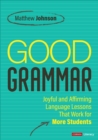 Good Grammar [Grades 6-12] : Joyful and Affirming Language Lessons That Work for More Students - eBook