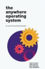 The Anywhere Operating System : How to lead a team and run your business from anywhere - eBook