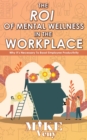 The ROI of Mental Wellness in the Workplace : Why It's Necessary to Boost Employee Productivity - eBook