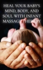 Heal Your Baby's Mind, Body, and Soul With Infant Massage Therapy - eBook
