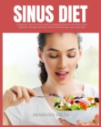 Sinus Diet: A Beginner's Step-by-Step Guide to Managing Sinusitis and Other Sinus Symptoms Through Nutrition : With Curated Recipes and a Meal Plan - eBook