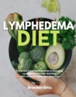 Lymphedema Diet : A Beginner's Step-by-Step Guide to Managing Lymphedema Through Nutrition With Curated Recipes and a Meal Plan - eBook
