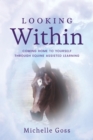 Looking Within : Coming Home to Yourself Through Equine Assisted Learning - eBook