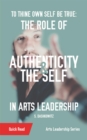 To Thine Own Self Be True : The Role of Authenticity and the Self in Arts Leadership - eBook