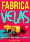 Fabrica tus Velas Aromaticas Explicado paso a paso : Fabrica tus Velas Aromaticas Para tu Negocio Explicado paso a paso - eBook