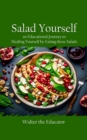 Salad Yourself : An Educational Journey to Healing Yourself by Eating these Healthy Salads - eBook