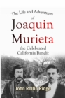 The Life and Adventures of Joaquin Murieta, the Celebrated California Bandit - eBook