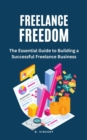 Freelance Freedom : The Essential Guide to Building a Successful Freelance Business - eBook