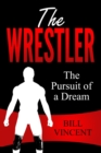 The Wrestler : The Pursuit of a Dream - eBook