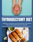 Thyroidectomy Diet : A Beginner's 2-Week Step-by-Step Guide After Thyroid Gland Removal, With Sample Recipes and a Meal Plan - eBook