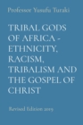 TRIBAL GODS OF AFRICA - ETHNICITY, RACISM, TRIBALISM AND THE GOSPEL OF CHRIST : Revised Edition 2019 - eBook