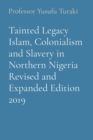 Tainted Legacy Islam, Colonialism and Slavery in Northern Nigeria Revised and Expanded Edition 2019 - eBook