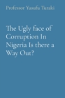 The Ugly face of Corruption In Nigeria Is there a Way Out? - eBook