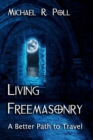 Living Freemasonry : A Better Path to Travel - eBook