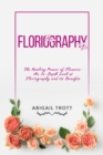 FLORIOGRAPHY: The Healing Power of Flowers : An In-Depth Look at Floriography and its Benefits - eBook