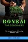 Bonsai  for  Beginners : The Art and Science  of Growing Miniature Trees - eBook
