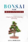Bonsai  for  Beginners : A Step-by-Step Guide to  Growing and Pruning - eBook